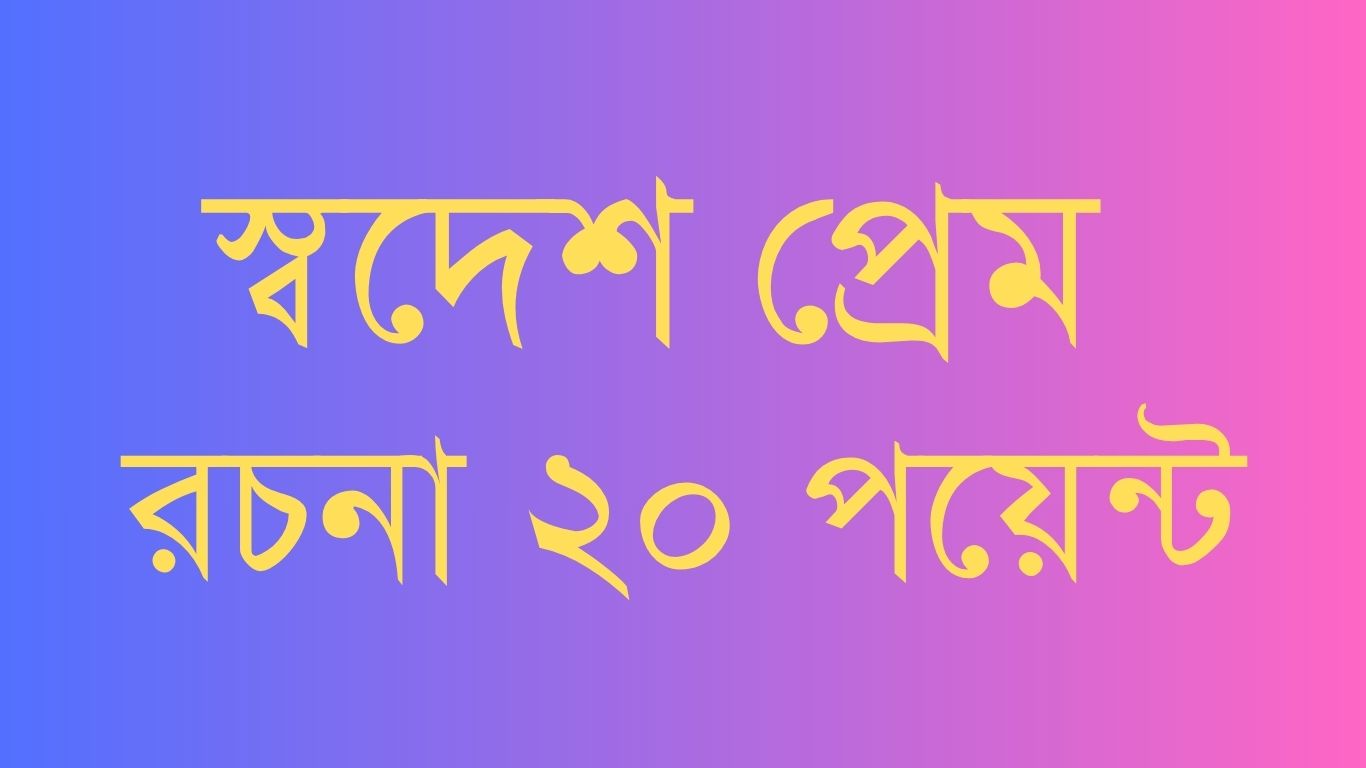 স্বদেশ প্রেম রচনা ২০ পয়েন্ট